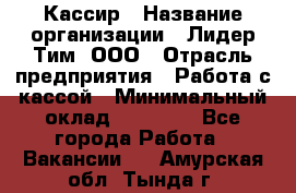 Кассир › Название организации ­ Лидер Тим, ООО › Отрасль предприятия ­ Работа с кассой › Минимальный оклад ­ 23 490 - Все города Работа » Вакансии   . Амурская обл.,Тында г.